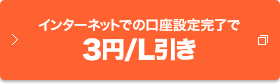 インターネットでの口座設定完了で3円/L引き