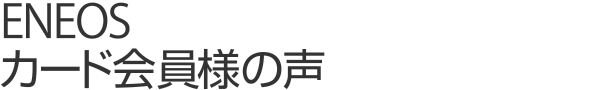 ENEOS カード会員様の声