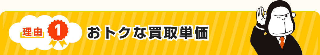 理由１ おトクな買取単価