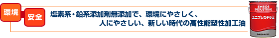 塩素系・鉛系添加剤無添加で、環境にやさしく、人にやさしい、新しい時代の高性能塑性加工油